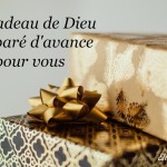 Un cadeau de Dieu préparé d’avance pour vous