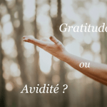 Gratitude ou avidité : comment elles influencent notre vie